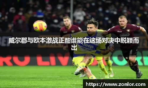 威尔郡与欧本激战正酣谁能在这场对决中脱颖而出